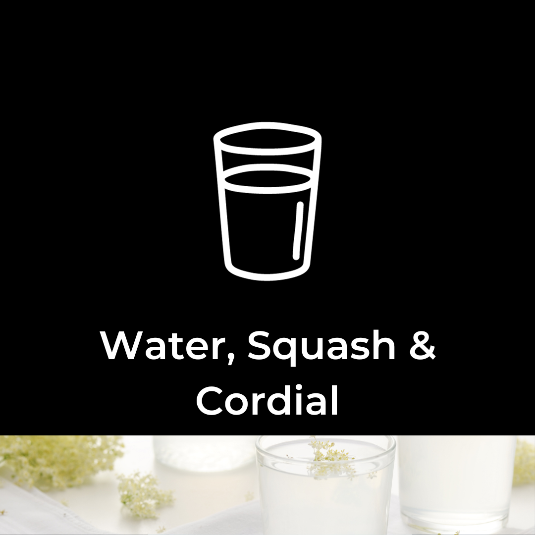 
    Water, Squash &amp; Cordial
  